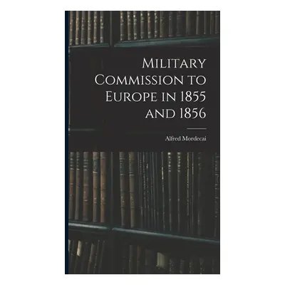 "Military Commission to Europe in 1855 and 1856" - "" ("Mordecai Alfred")