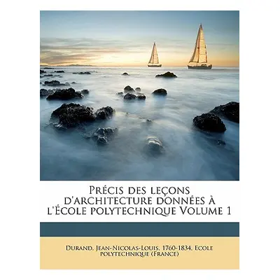 "Prcis des leons d'architecture donnes l'cole polytechnique Volume 1" - "" ("1760-1834 Durand J