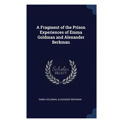 "A Fragment of the Prison Experiences of Emma Goldman and Alexander Berkman" - "" ("Goldman Emma