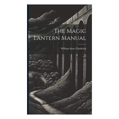 "The Magic Lantern Manual" - "" ("Chadwick William Isaac")