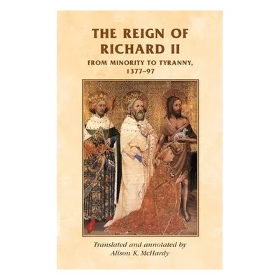 "The Reign of Richard II: From Minority to Tyranny 1377-97" - "" ("McHardy Alison")