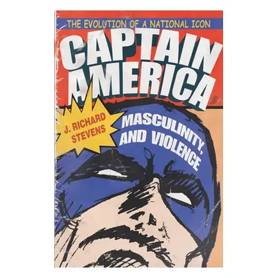 "Captain America, Masculinity, and Violence: The Evolution of a National Icon" - "" ("Stevens J.