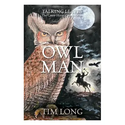 "Owl Man: TALKING LEAVES The Crazy Horse Conspiracies" - "" ("Long Tim")