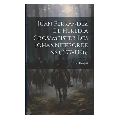 "Juan Ferrandez De Heredia Grossmeister Des Johanniterordens (1377-1396)" - "" ("Herquet Karl")