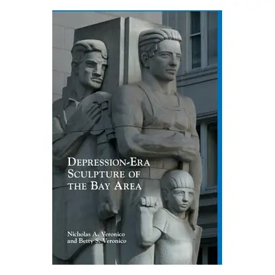 "Depression-Era Sculpture of the Bay Area" - "" ("Veronico Nicholas a.")