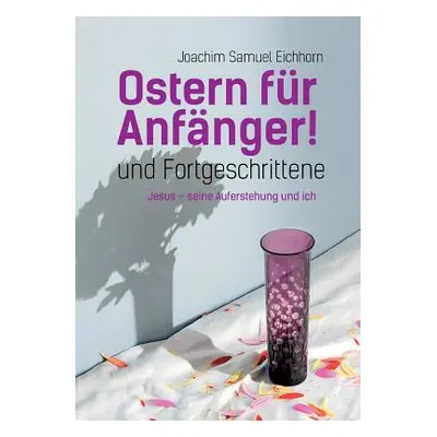 "Ostern fr Anfnger: und Fortgeschrittene. Jesus, seine Auferstehung und ich." - "" ("Eichhorn Jo