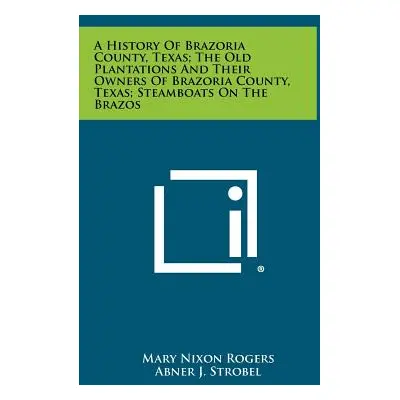 "A History Of Brazoria County, Texas; The Old Plantations And Their Owners Of Brazoria County, T