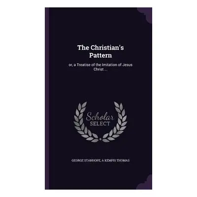 "The Christian's Pattern: or, a Treatise of the Imitation of Jesus Christ ..." - "" ("Stanhope G