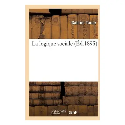 "La Logique Sociale (d.1895)" - "" ("Tarde Gabriel")