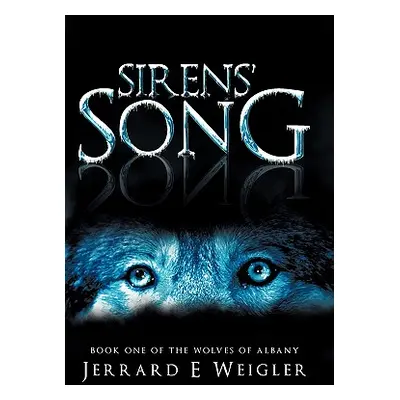 "Sirens' Song: Book One of the Wolves of Albany" - "" ("Weigler Jerrard E.")