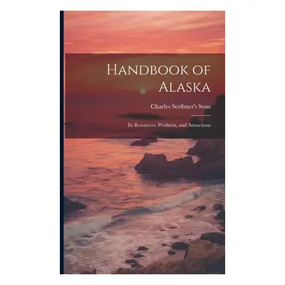 "Handbook of Alaska: Its Resources, Products, and Attractions" - "" ("Charles Scribner's Sons")