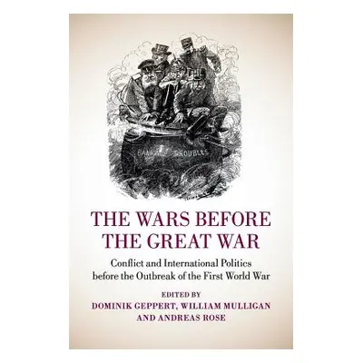 "The Wars Before the Great War: Conflict and International Politics Before the Outbreak of the F