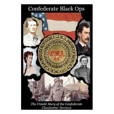 "Confederate Black Ops: The Untold Story of the Confederate Clandestine Services" - "" ("Tilton 