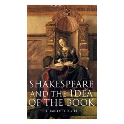 "Shakespeare and the Idea of the Book" - "" ("Scott Charlotte")