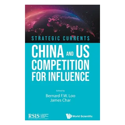 "Strategic Currents: China and US Competition for Influence" - "" ("Bernard F W Loo")