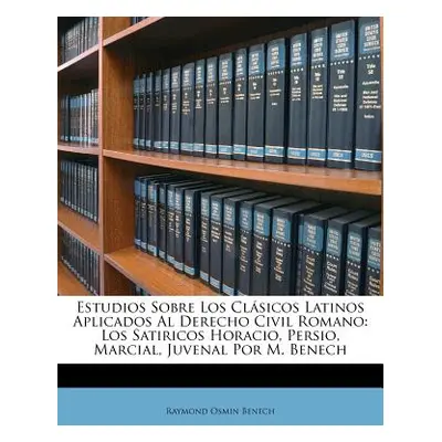 "Estudios Sobre Los Clsicos Latinos Aplicados Al Derecho Civil Romano: Los Satiricos Horacio, Pe