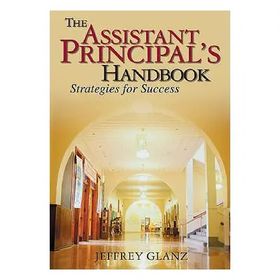 "The Assistant Principal′s Handbook: Strategies for Success" - "" ("Glanz Jeffrey G.")