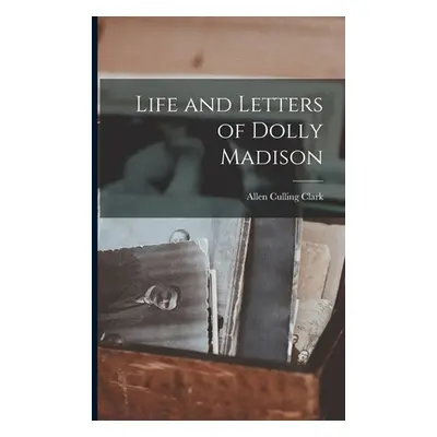 "Life and Letters of Dolly Madison" - "" ("Clark Allen Culling")