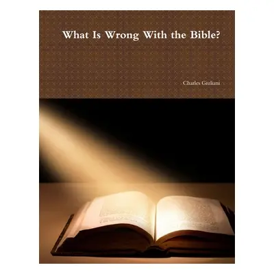 "What Is Wrong With the Bible?" - "" ("Giuliani Charles")