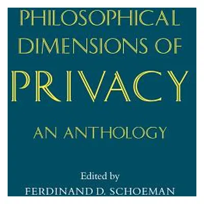 "Philosophical Dimensions of Privacy: An Anthology" - "" ("Schoeman Ferdinand David")