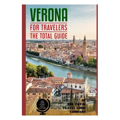 "VERONA FOR TRAVELERS. The total guide: The comprehensive traveling guide for all your traveling