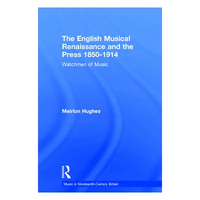 "The English Musical Renaissance and the Press 1850-1914: Watchmen of Music" - "" ("Hughes Meiri