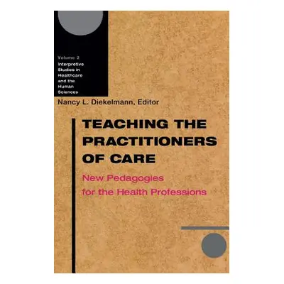 "Teaching the Practitioners of Care: New Pedagogies for the Health Professions Volume 2" - "" ("