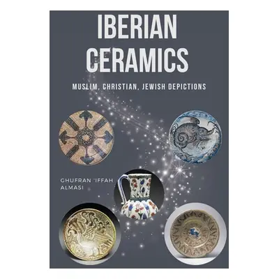 "Iberian Ceramics: Muslim, Christian, Jewish Depictions" - "" ("Almasi Ghufran 'Iffah")