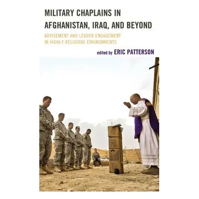 "Military Chaplains in Afghanistan, Iraq, and Beyond: Advisement and Leader Engagement in Highly