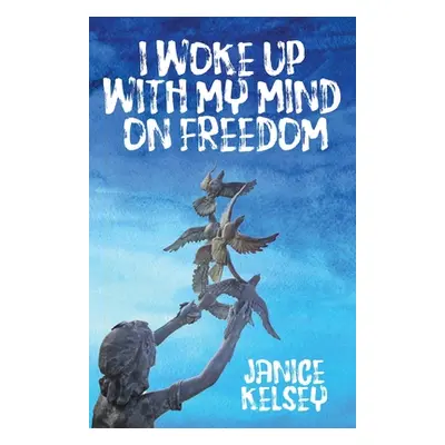 "I Woke Up with My Mind on Freedom" - "" ("Kelsey Janice")