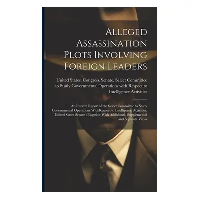 "Alleged Assassination Plots Involving Foreign Leaders: An Interim Report of the Select Committe