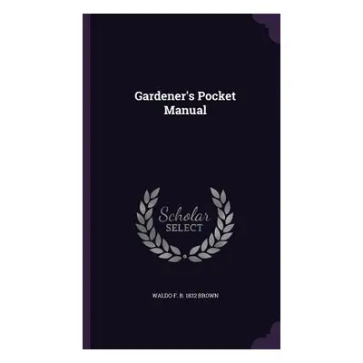 "Gardener's Pocket Manual" - "" ("Brown Waldo F. B. 1832")