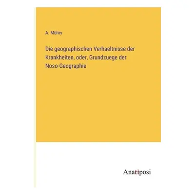 "Die geographischen Verhaeltnisse der Krankheiten, oder, Grundzuege der Noso-Geographie" - "" ("