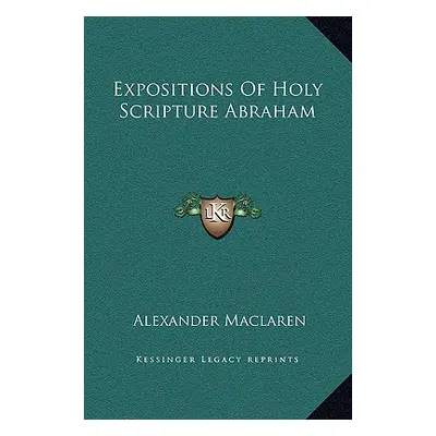 "Expositions Of Holy Scripture Abraham" - "" ("MacLaren Alexander")