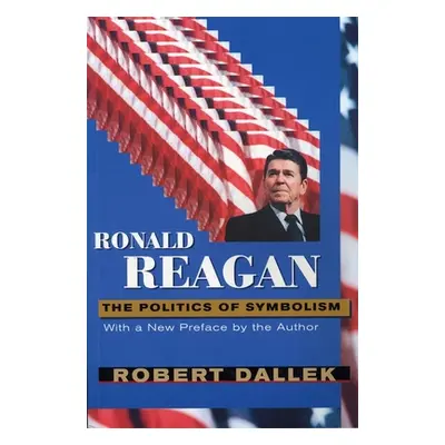 "Ronald Reagan: The Politics of Symbolism, with a New Preface" - "" ("Dallek Robert")