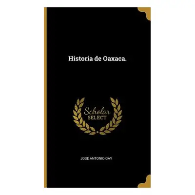 "Historia de Oaxaca." - "" ("Gay José Antonio")