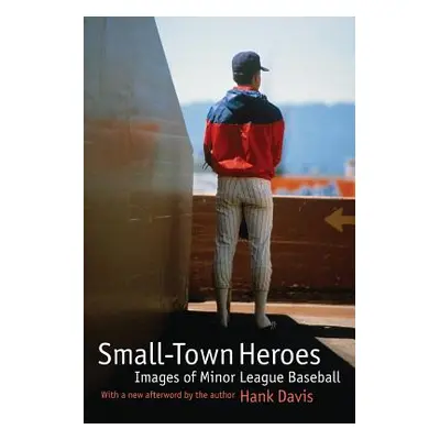 "Small-Town Heroes: Images of Minor League Baseball" - "" ("Davis Hank")