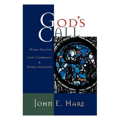 "God's Call: Moral Realism, God's Commands, and Human Autonomy" - "" ("Hare John E.")