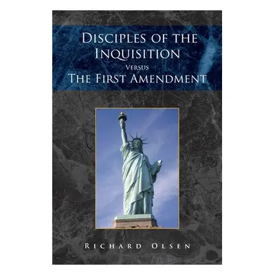 "Disciples of the Inquisition Versus the First Amendment" - "" ("Olsen Richard")