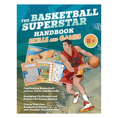 "The Basketball Superstar Handbook - Skills and Games: The ultimate activity book for young bask