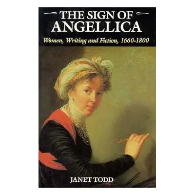 "The Sign of Angellica: Women, Writing, and Fiction, 1600-1800" - "" ("Todd Janet")