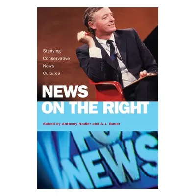 "News on the Right: Studying Conservative News Cultures" - "" ("Nadler Anthony")