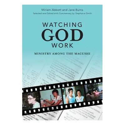 "Watching God Work: Ministry among the Macushi" - "" ("Smith Stephanie")