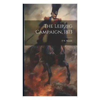 "The Leipzig Campaign, 1813" - "" ("Maude F. N. 1854-1933")