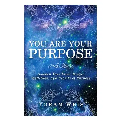 "You Are Your Purpose: Awaken Your Inner Magic, Self-Love, and Clarity of Purpose" - "" ("Weis Y