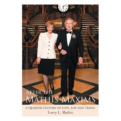 "After the Mathis Maxims: A Quarter Century of Love, Life and Travel" - "" ("Mathis Larry L.")