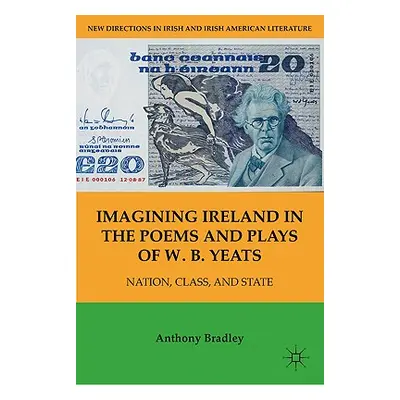 "Imagining Ireland in the Poems and Plays of W. B. Yeats: Nation, Class, and State" - "" ("Bradl