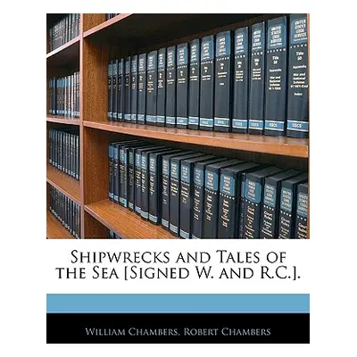 "Shipwrecks and Tales of the Sea [Signed W. and R.C.]." - "" ("Chambers William")