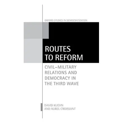 "Routes to Reform: Civil-Military Relations and Democracy in the Third Wave" - "" ("Kuehn David"