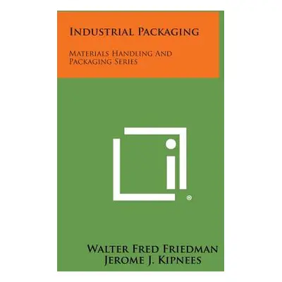 "Industrial Packaging: Materials Handling and Packaging Series" - "" ("Friedman Walter Fred")